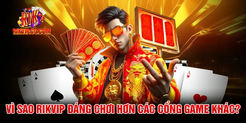 Vì sao rikvip đáng chơi hơn các cổng game khác?